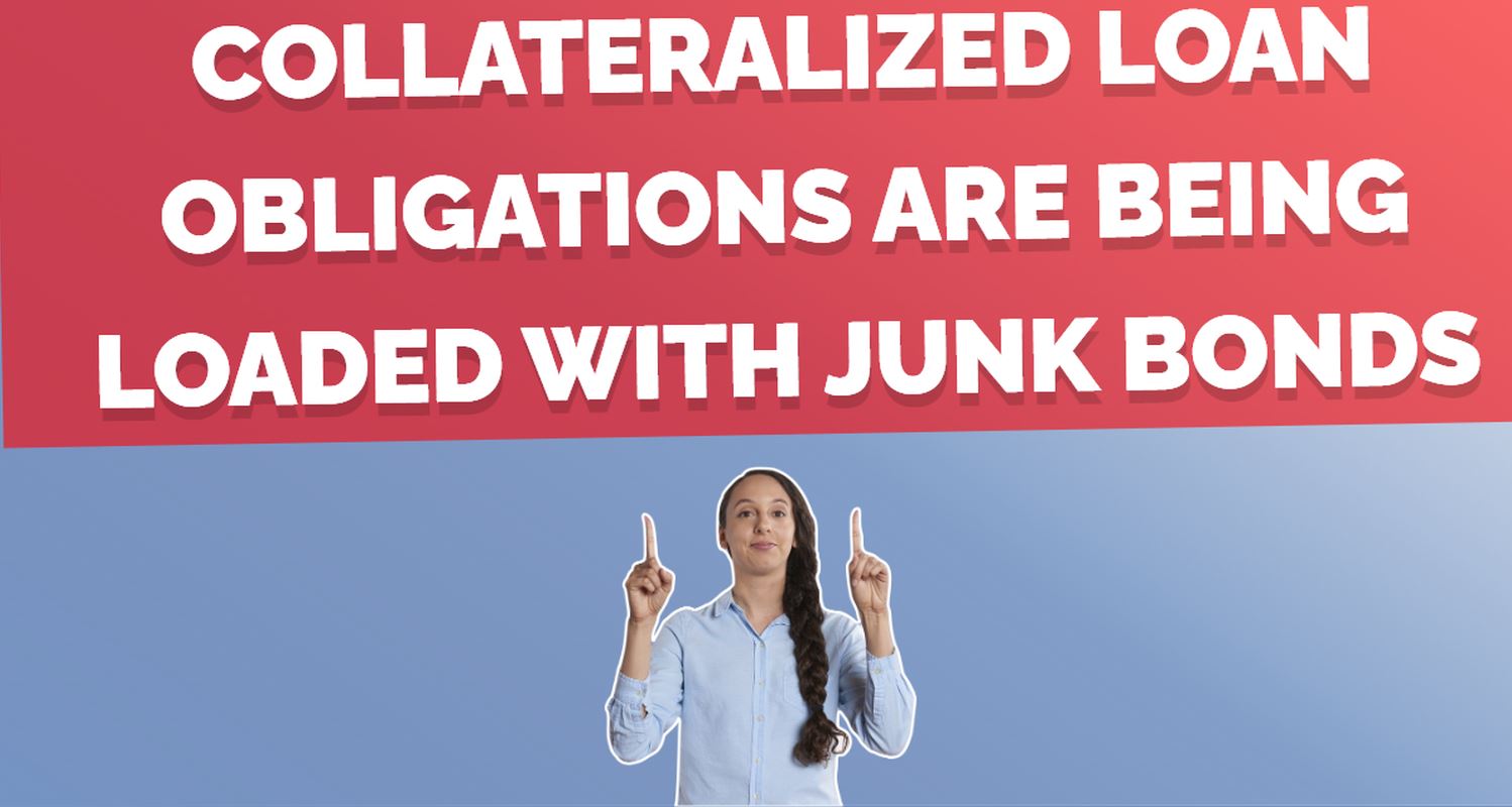 Collateralized loan obligations, desperate for collateral, are being loaded with junk bonds